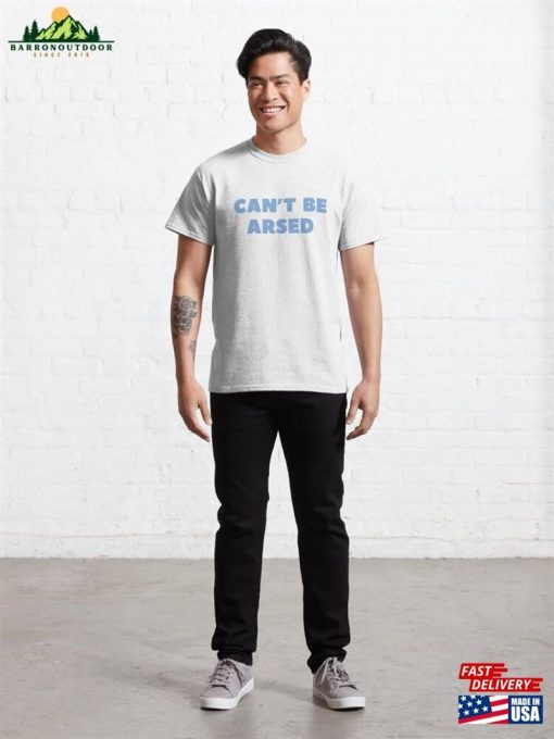 ‘Can’t Be Arsed’funny Sarcastic Quote With Blue Text Classic T-Shirt Sweatshirt Hoodie