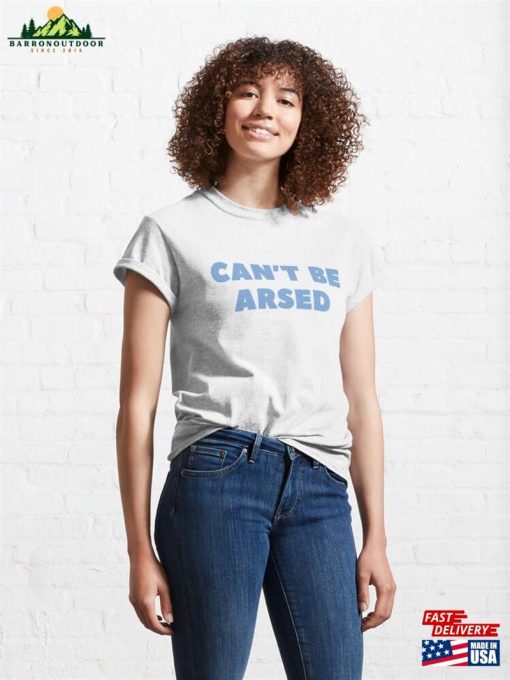 ‘Can’t Be Arsed’funny Sarcastic Quote With Blue Text Classic T-Shirt Sweatshirt Hoodie