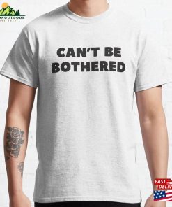 ‘Can’t Be Bothered’funny Sarcastic Slogan With Black Text Classic T-Shirt Sweatshirt