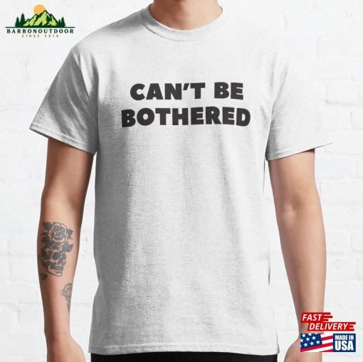 ‘Can’t Be Bothered’funny Sarcastic Slogan With Black Text Classic T-Shirt Sweatshirt