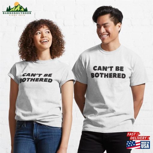 ‘Can’t Be Bothered’funny Sarcastic Slogan With Black Text Classic T-Shirt Sweatshirt