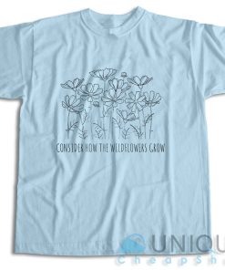 Checkout! Consider How the Wild Flowers Grow T-Shirt Size S-3XL 3 Checkout! Consider How the Wild Flowers Grow T Shirt Size S 3XL 4