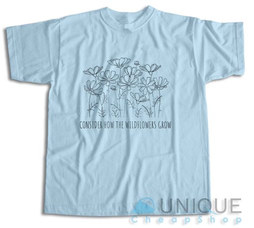 Checkout! Consider How the Wild Flowers Grow T-Shirt Size S-3XL