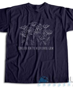 Checkout! Consider How the Wild Flowers Grow T-Shirt Size S-3XL 4 Checkout! Consider How the Wild Flowers Grow T Shirt Size S 3XL 5