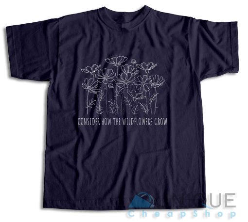 Checkout! Consider How the Wild Flowers Grow T-Shirt Size S-3XL