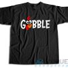 Checkout! Gobble Gobble Thanksgiving T-Shirt Size S-3XL