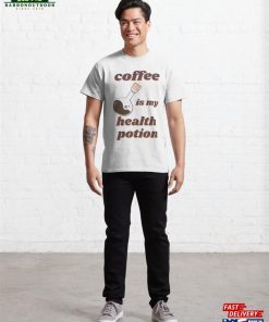 Coffee Is My Health Potion Classic T-Shirt 2 Coffee Is My Health Potion Classic T Shirt 3