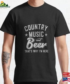 Country Music And Beer Thats Why Im Here Classic T-Shirt Sweatshirt
