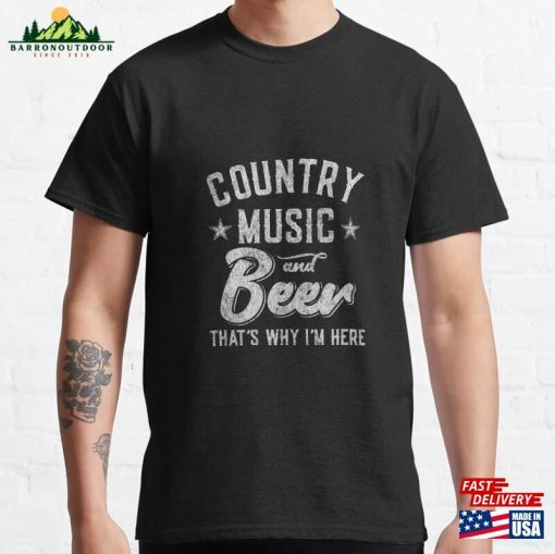 Country Music And Beer Thats Why Im Here Classic T-Shirt Sweatshirt