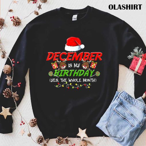 December Is My Birthday The Whole Month December Birthday T-shirt