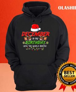 December Is My Birthday The Whole Month December Birthday T-shirt 2 December Is My Birthday The Whole Month December Birthday T shirt 3
