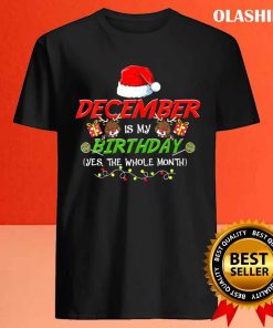 December Is My Birthday The Whole Month December Birthday T-shirt 3 December Is My Birthday The Whole Month December Birthday T shirt 4
