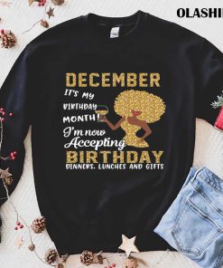 December It’s My Birthday Month I’m Now Accepting Birthday Dinner Lunches And Gifts T-shirt December It’s My Birthday Month I’m Now Accepting Birthday Dinner Lunches And Gifts T-shirt