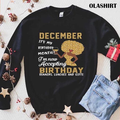 December It’s My Birthday Month I’m Now Accepting Birthday Dinner Lunches And Gifts T-shirt