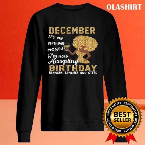 December It’s My Birthday Month I’m Now Accepting Birthday Dinner Lunches And Gifts T-shirt