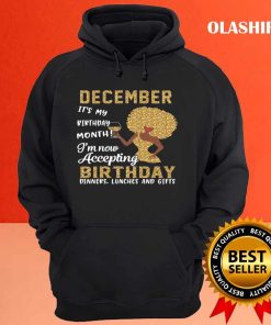 December It's My Birthday Month I'm Now Accepting Birthday Dinner Lunches And Gifts T-shirt 2 December Its My Birthday Month Im Now Accepting Birthday Dinner Lunches And Gifts T shirt 3