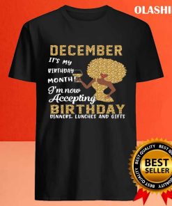 December It's My Birthday Month I'm Now Accepting Birthday Dinner Lunches And Gifts T-shirt 3 December Its My Birthday Month Im Now Accepting Birthday Dinner Lunches And Gifts T shirt 4