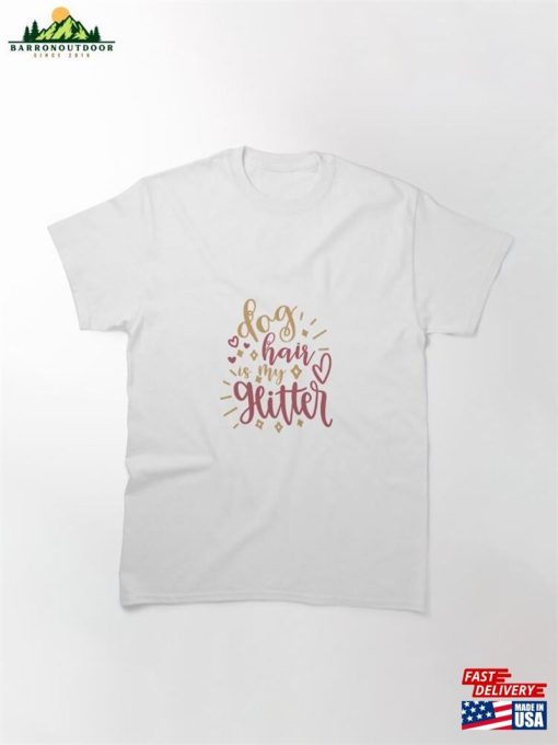 Dog Hair Is May Glitter Classic T-Shirt Unisex