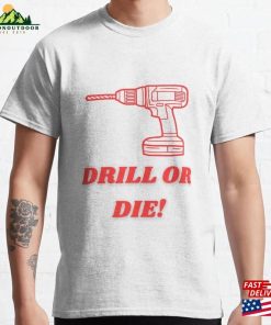Drill Or Die! Classic T-Shirt Sweatshirt