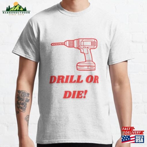 Drill Or Die! Classic T-Shirt Sweatshirt