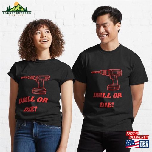 Drill Or Die! Classic T-Shirt Sweatshirt