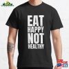 Eat Happy Not Healthy Classic T-Shirt Sweatshirt