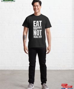 Eat Happy Not Healthy Classic T Shirt Sweatshirt 3