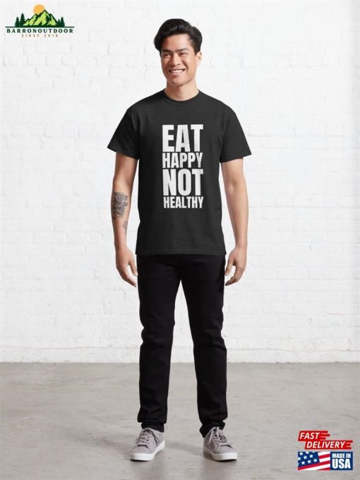 Eat Happy Not Healthy Classic T-Shirt Sweatshirt