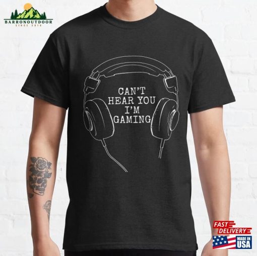 Focused And Immersed Can’t Hear You I’m Gaming Classic T-Shirt