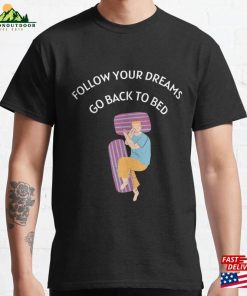 Follow Your Dreams Go Back To Bed Classic T-Shirt Hoodie