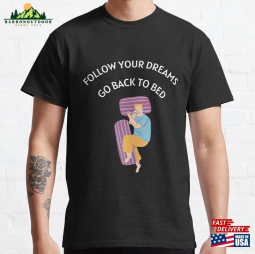 Follow Your Dreams Go Back To Bed Classic T-Shirt Hoodie
