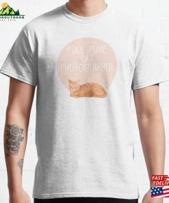 Full Time Cat Photographer Cute Classic T-Shirt Sweatshirt Hoodie