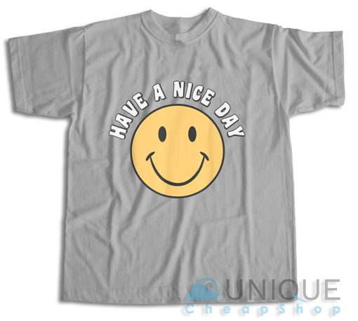 Get It Now! Have A Nice Day Smile Happy Face T-Shirt Size S-3XL