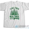 Get It Now! I Like Them Real Thick And Sprucey T-Shirt Size S-3XL