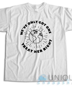 Get It Now! We’ve Only Got One Treat Her Right T-Shirt Size S-3XL