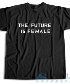Get Now! The Future is Female T-Shirt Size S-3XL