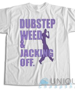 Get Now ! Dubstep Weed And Jacking Off T-Shirt Size S-3XL