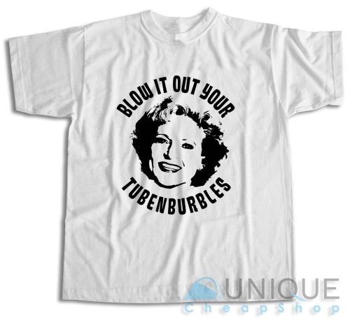 Golden Girls Rose Blow It Out Your Tubenburbles T-Shirt