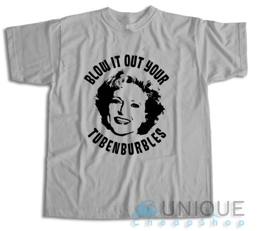 Golden Girls Rose Blow It Out Your Tubenburbles T-Shirt