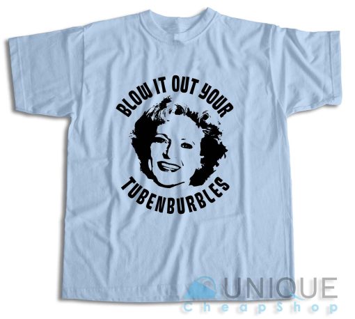 Golden Girls Rose Blow It Out Your Tubenburbles T-Shirt