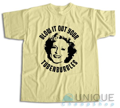 Golden Girls Rose Blow It Out Your Tubenburbles T-Shirt