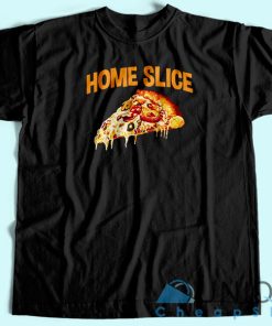 Home slice T-shirt Unisex Custom Tee Shirt Printing