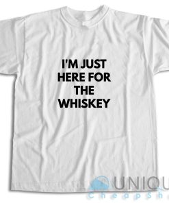 I Am Just Here For The Whiskey T-Shirt