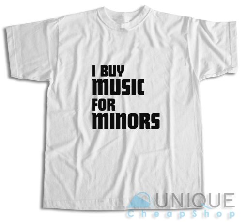 I Buy Music For Minors T-Shirt