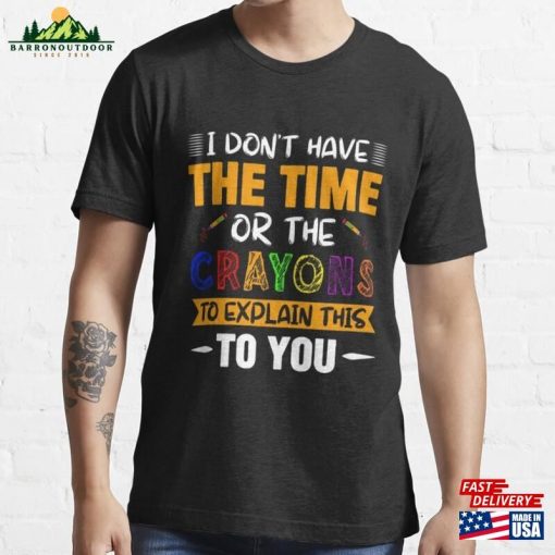 I Don’t Have The Time Or Crayon Essential T-Shirt Hoodie Sweatshirt