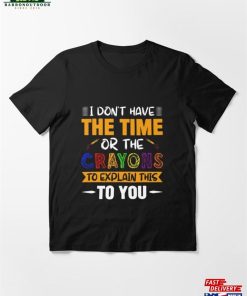 I Don’t Have The Time Or Crayon Essential T-Shirt Hoodie Sweatshirt