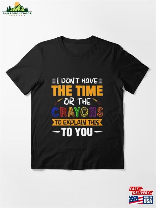 I Don’t Have The Time Or Crayon Essential T-Shirt Hoodie Sweatshirt