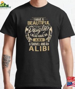I Have A Beautiful Daughter Also An Axe Shovel And Alibi Classic T-Shirt Hoodie I Have A Beautiful Daughter Also An Axe Shovel And Alibi Classic T-Shirt Hoodie