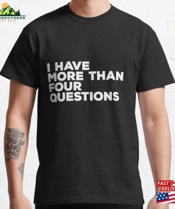 I Have More Than Four Questions Funny Passover Seder Classic T-Shirt Hoodie Unisex I Have More Than Four Questions Funny Passover Seder Classic T-Shirt Hoodie Unisex