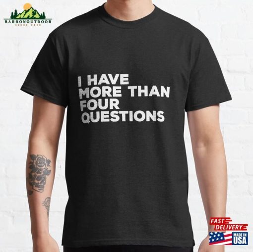 I Have More Than Four Questions Funny Passover Seder Classic T-Shirt Hoodie Unisex